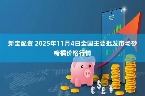新宝配资 2025年11月4日全国主要批发市场砂糖橘价格行情